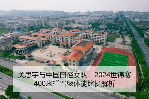关思宇与中国田径女队：2024世锦赛400米栏晋级体能比拼解析